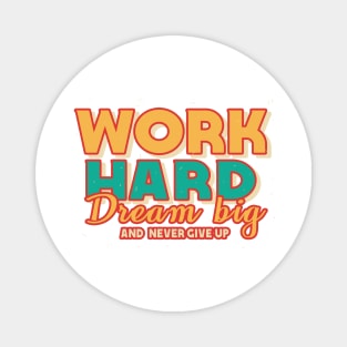 Work Hard Dream Big And Never Give Up Magnet